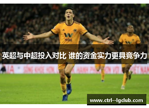 英超与中超投入对比 谁的资金实力更具竞争力