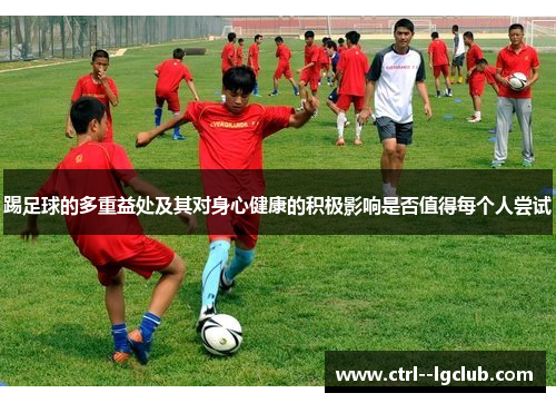 踢足球的多重益处及其对身心健康的积极影响是否值得每个人尝试