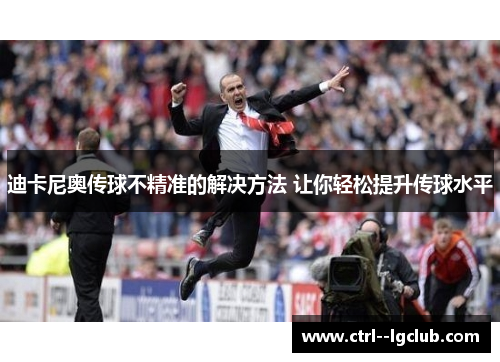 迪卡尼奥传球不精准的解决方法 让你轻松提升传球水平
