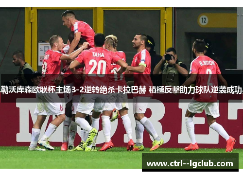 勒沃库森欧联杯主场3-2逆转绝杀卡拉巴赫 積極反擊助力球队逆袭成功