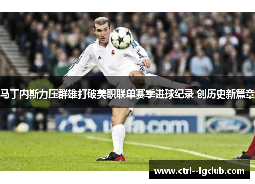 马丁内斯力压群雄打破美职联单赛季进球纪录 创历史新篇章