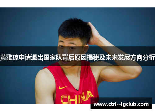 黄雅琼申请退出国家队背后原因揭秘及未来发展方向分析