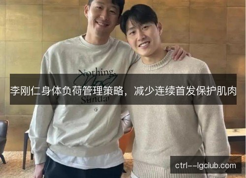 李刚仁身体负荷管理策略，减少连续首发保护肌肉
